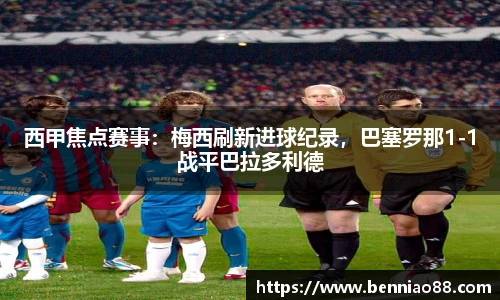 西甲焦点赛事：梅西刷新进球纪录，巴塞罗那1-1战平巴拉多利德
