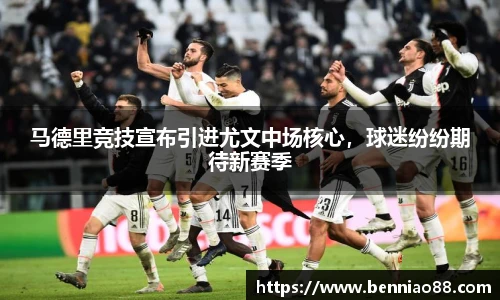 马德里竞技宣布引进尤文中场核心，球迷纷纷期待新赛季