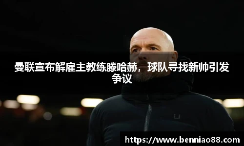 曼联宣布解雇主教练滕哈赫，球队寻找新帅引发争议