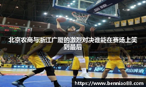 北京农商与浙江广厦的激烈对决谁能在赛场上笑到最后